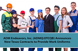 ADM Endeavors, Inc. (ADMQ) Announces New Texas Contracts to Provide Work Uniforms