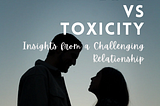 Love vs. Toxicity: Insights from a Challenging Relationship