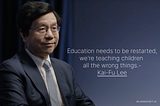 Kai Fu lee says that education needs to be restarted in AI times