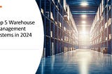 Best Warehouse Management Systems in 2024: A Complete Guide