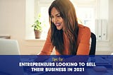 Tips for entrepreneurs looking to sell their business in 2021