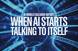 AI World Exclusive Report: When AI Starts Talking to Itself
