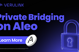 Verulink Update: Private Bridging live on Testnet