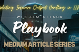 Web LLM Attack Playbook: Article — 5— Exploiting Insecure Output Handling in LLMs