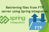 Retrieving files from FTP server using Spring Integration