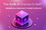 The Role of Oracles in DeFi: Bringing Real-World Data to Smart Contracts