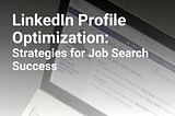 LinkedIn Profile Optimization: Strategies for Job Search Success