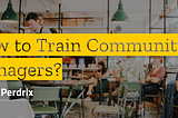 How to train Community Manager?