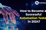How to Become a Successful Automation Tester in 2024