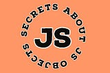 JavaScript objects and it’s secrets you should know!!