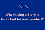 Why Building a Story is Important for your product?