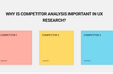 IMPORTANCE OF COMPETITORS ANALYSIS IN USER EXPERIENCE RESEARCH