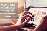 Why your Retail Brand is losing money due to your E-Commerce Store?