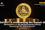 DeltaBit is Announcing the Launch of DeltaBlock An Revolutionary DPOS Blockchain for future growth!