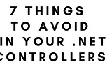 7 things you should avoid in your .Net Controllers