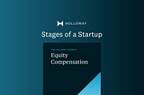 Stages of a Startup — from The Holloway Guide to Equity Compensation