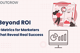 Beyond ROI: 9 Metrics for Marketers That Reveal Real Success