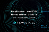 Advancing Frontiers: PlayEstates June 2024 Innovations Update