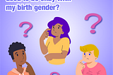 Illustration of a femme person with light brown skin & long purple hair, a masculine person with dark brown skin & short curly brown hair, and a nonbinary person with light skin & short blonde hair. They are holding one hand close to their face, with a look of questioning or confusion. Question mark symbols are floating around them. The background is a white and purple gradient. The Trans Lifeline logo in white appears in a corner. Text: Am I trans even if I used to be okay with my birth gender?