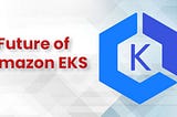 Future of Amazon EKS