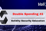 Solidity Security By Example #13: Double Spending #2
