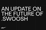 An Update on the Future of .SWOOSH