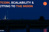 Bitcoin, Scalability & Getting to the Moon