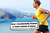 How I Accidentally Erased a Year’s Worth of Gains
