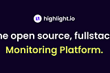 highlight.io: open-source, fullstack monitoring platform.