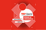 TEDxOporto: Verdade ou Consequência