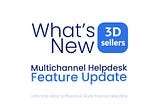 Heading that says “what’s new 3Dsellers, multichannel helpdesk, feature update”