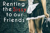 Renting the Sissy Out to our Friends
