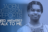 Jaden Jefferson Reports’ first ‘Getting Answers Week’ is June 3rd — June 7th