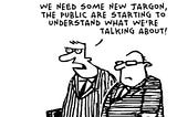 One banker telling another, “We need some new jargon, the public are starting to understand what we’re talking about!”