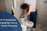 Hire Professional Plumbing Service to Fix Toilet Problems