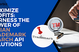 Maximize Profits: Harness the Power of Indian Trademark Search API Solutions
