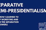 Separative Semi-Presidentialism