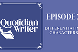 Quotidian Writer Episode 2: Characterization