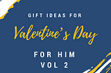 Gift Ideas for Valentine’s Day. For Him. Vol 2.