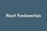 React Fundamentals that Every Developer Should Know