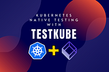 Kubernetes Native Testing with TestKube