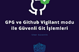 GPG ve Github Vigilant Modu ile Güvenli Git İşlemleri