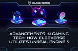 Advancements in Gaming Tech: How ElseVerse Utilizes Unreal Engine 5