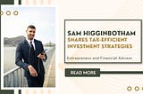 Sam Higginbotham Shares Tax-Efficient Investment Strategies