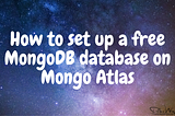 How to set up a free MongoDB database on Mongo Atlas