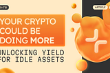 Your Crypto Could Be Doing More: Yield For Idle Assets