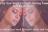 Why You Need To Start Loving Your Self Right Now! Everything You Need To Know About Self-Love