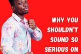 Why you shouldn’t sound so serious on social media