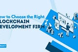 How to Choose the Right Blockchain Development Firm
