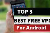 BEST FREE VPN ANDROID 2021 | Top Three VPN for Android